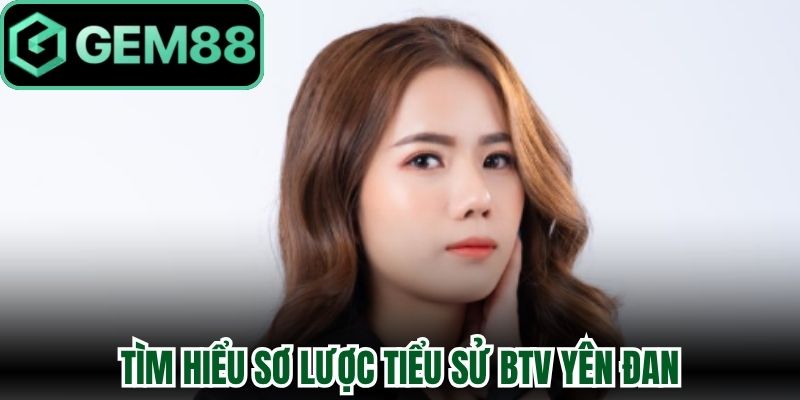 Tìm hiểu sơ lược tiểu sử BTV Yên Đan