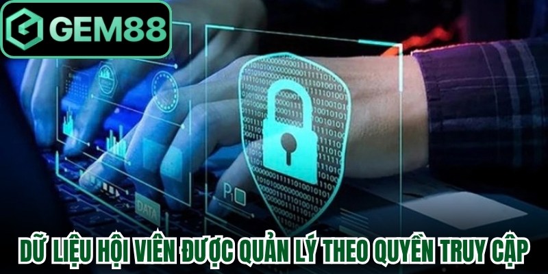 Chính Sách Bảo Mật Gem88 - Bảo Vệ Dữ Liệu Minh Bạch 2 Dữ liệu hội viên được quản lý theo từng quyền truy cập
