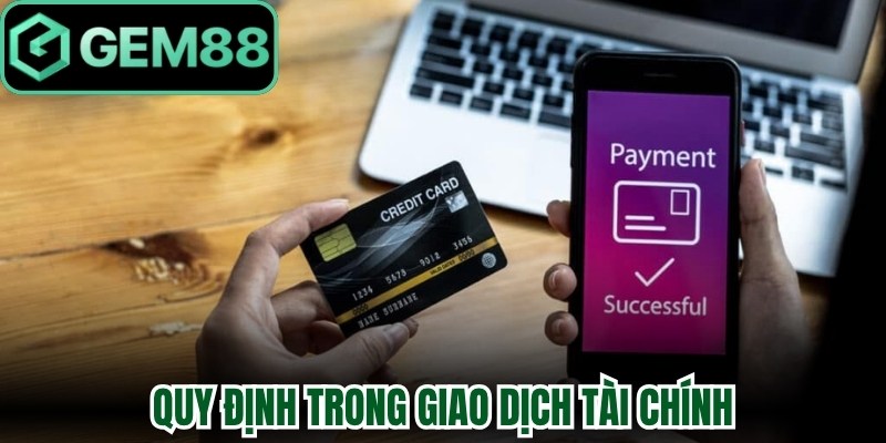 Quy định rõ giao dịch tài chính trong điều khoản sử dụng Gem88