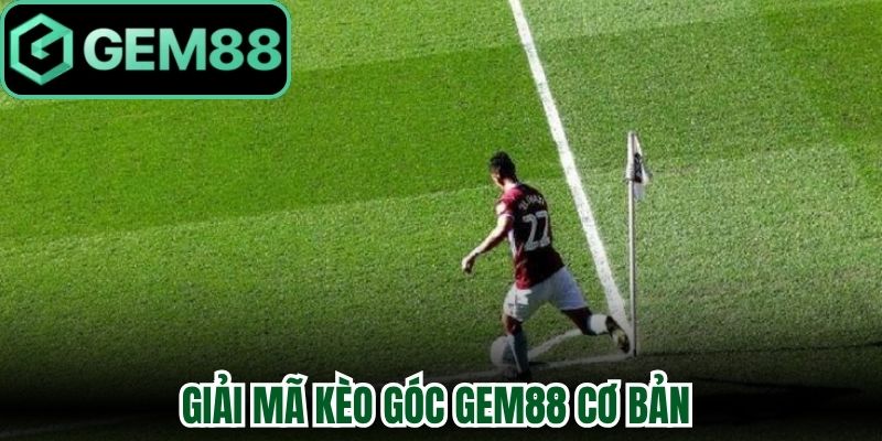 Kèo Góc Gem88 Phân Tích Bóng Đá Tối Ưu Hóa Nguồn Vốn 1 Giải mã Kèo góc Gem88 cơ bản
