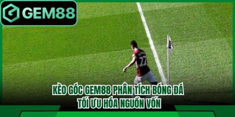 Kèo Góc Gem88 Phân Tích Bóng Đá Tối Ưu Hóa Nguồn Vốn