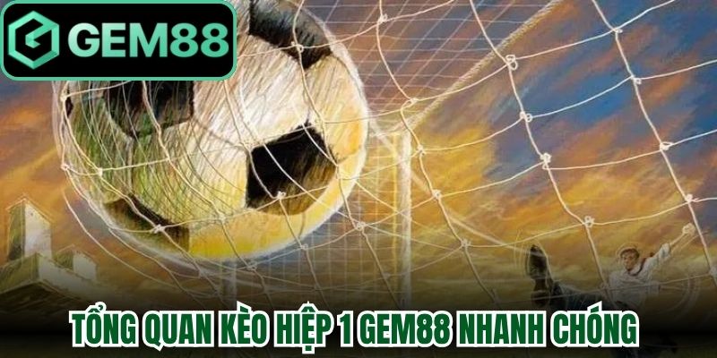 Kèo Hiệp 1 Gem88 Mang Tới Cơ Hội Tối Ưu Lợi Nhuận Nhất 1 Tổng quan Kèo hiệp 1 Gem88 nhanh chóng