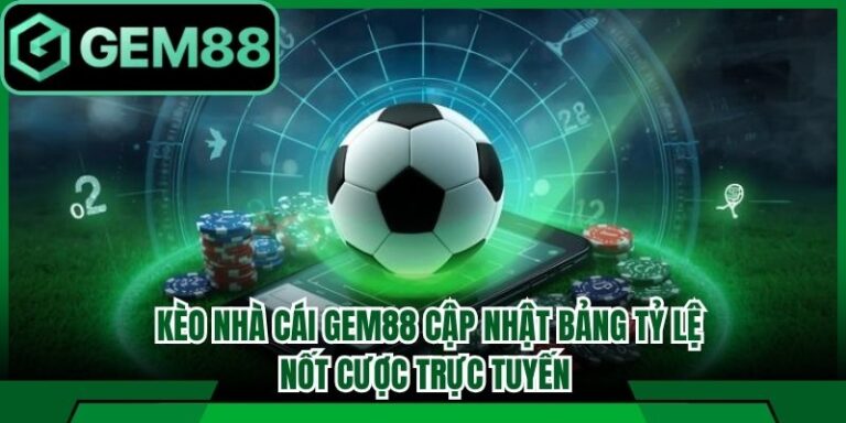 Kèo Nhà Cái Gem88 Cập Nhật Bảng Tỷ Lệ Cược Trực Tuyến