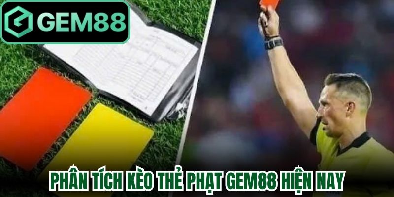 Kèo Thẻ Phạt Gem88 - Hướng Dẫn Dự Đoán Thẻ Phạt 1 Phân tích Kèo thẻ phạt Gem88 hiện nay