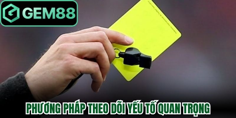 Kèo Thẻ Phạt Gem88 - Hướng Dẫn Dự Đoán Thẻ Phạt 2 Phương pháp theo dõi yếu tố quan trọng