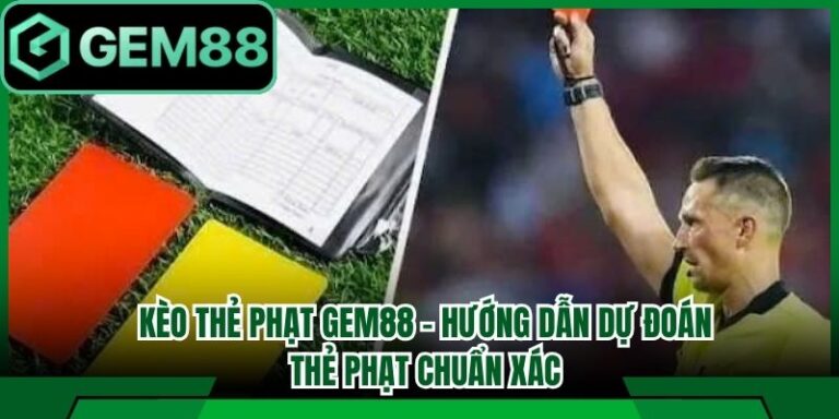 Kèo Thẻ Phạt Gem88 – Hướng Dẫn Dự Đoán Thẻ Phạt